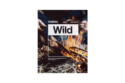 Maker.Wild - 15 step-bystep projects for the great outdoors